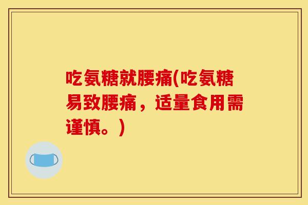 吃氨糖就腰痛(吃氨糖易致腰痛，适量食用需谨慎。)