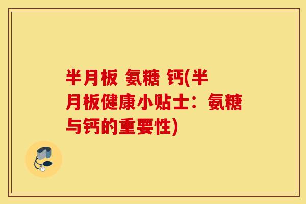 半月板 氨糖 钙(半月板健康小贴士：氨糖与钙的重要性)