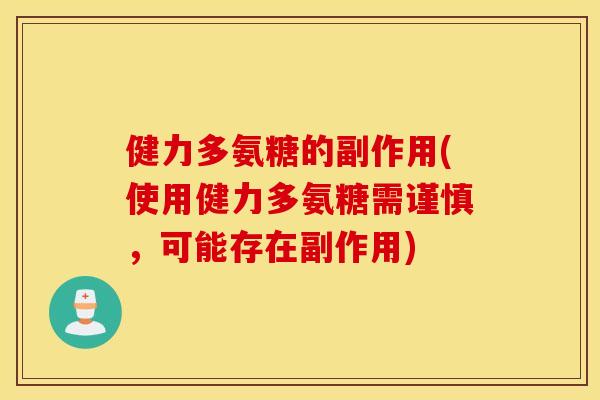 健力多氨糖的副作用(使用健力多氨糖需谨慎，可能存在副作用)
