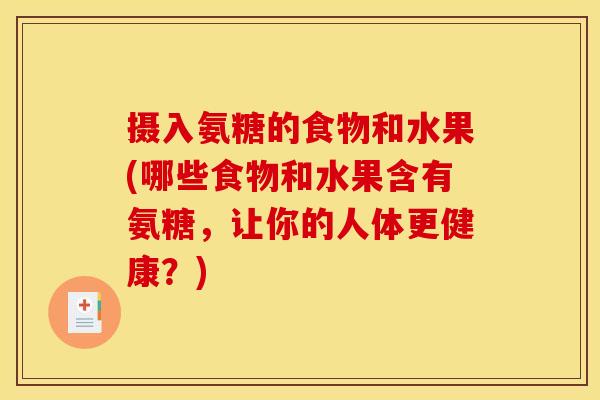 摄入氨糖的食物和水果(哪些食物和水果含有氨糖，让你的人体更健康？)