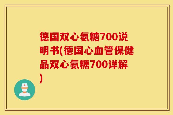 德国双心氨糖700说明书(德国心血管保健品双心氨糖700详解) 德国双心氨糖700说明书(德国心血管保健品双心氨糖700详解)