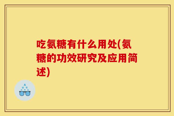 吃氨糖有什么用处(氨糖的功效研究及应用简述)