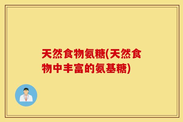 天然食物氨糖(天然食物中丰富的氨基糖)