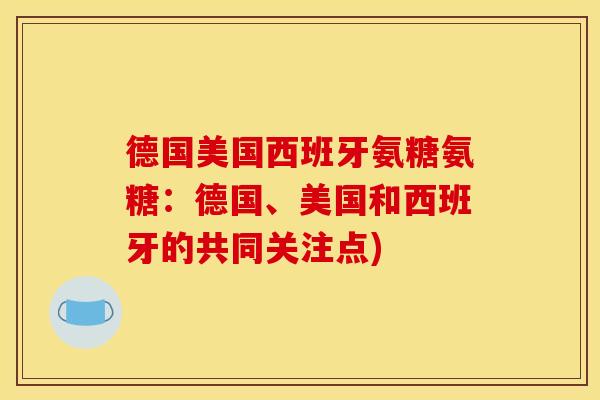 德国美国西班牙氨糖氨糖：德国、美国和西班牙的共同关注点)