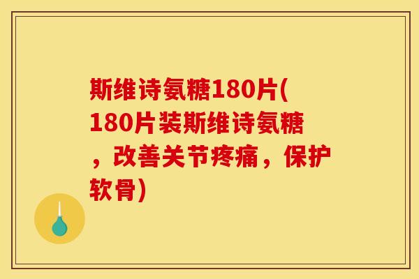 斯维诗氨糖180片(180片装斯维诗氨糖,改善关节疼痛,保护软骨) 斯维诗氨糖180片(180片装斯维诗氨糖,改善关节疼痛,保护软骨)