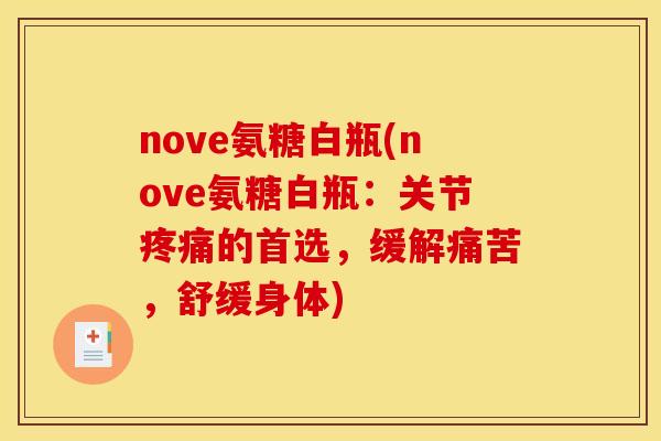 nove氨糖白瓶(nove氨糖白瓶：关节疼痛的首选，缓解痛苦，舒缓身体)