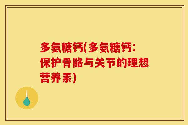 多氨糖钙(多氨糖钙：保护骨骼与关节的理想营养素)