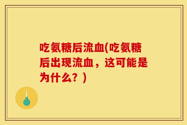吃氨糖后流血(吃氨糖后出现流血，这可能是为什么？)