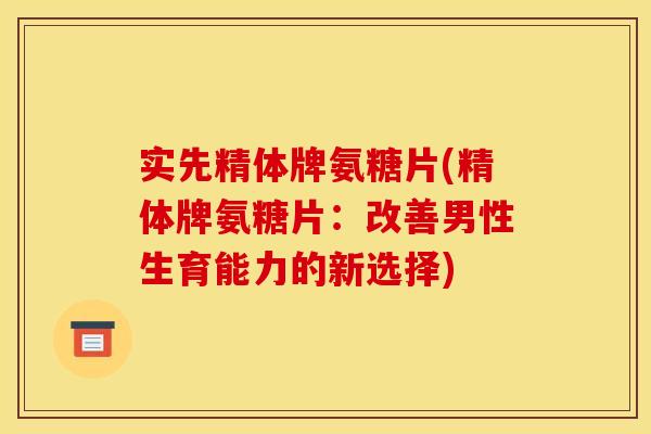 实先精体牌氨糖片(精体牌氨糖片：改善男性生育能力的新选择)