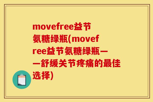 movefree益节氨糖绿瓶(movefree益节氨糖绿瓶——舒缓关节疼痛的最佳选择)