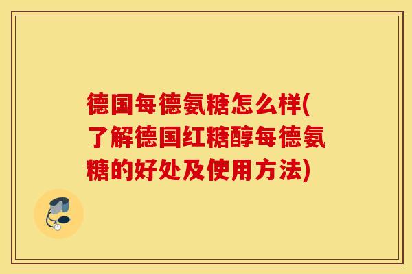 德国每德氨糖怎么样(了解德国红糖醇每德氨糖的好处及使用方法)