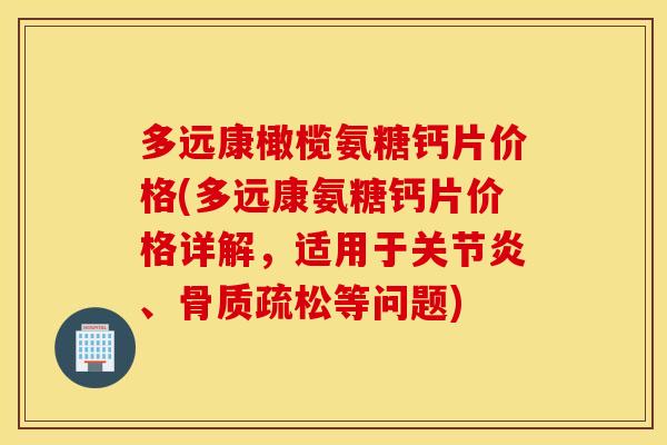 多远康橄榄氨糖钙片价格(多远康氨糖钙片价格详解，适用于关节炎、骨质疏松等问题)