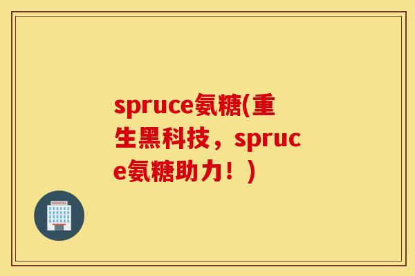 spruce氨糖(重生黑科技，spruce氨糖助力！)