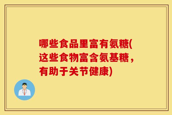 哪些食品里富有氨糖(这些食物富含氨基糖，有助于关节健康)
