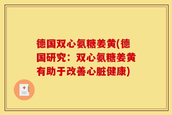 德国双心氨糖姜黄(德国研究：双心氨糖姜黄有助于改善心脏健康)