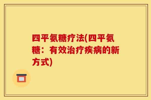 四平氨糖疗法(四平氨糖：有效治疗疾病的新方式)