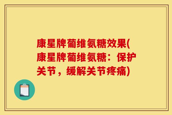 康星牌葡维氨糖效果(康星牌葡维氨糖：保护关节，缓解关节疼痛)