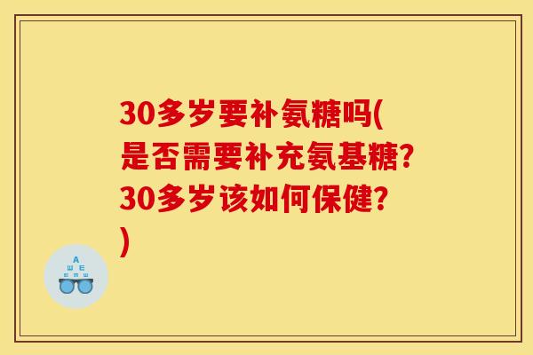 30多岁要补氨糖吗(是否需要补充氨基糖?30多岁该如何保健?) 30多岁要补氨糖吗(是否需要补充氨基糖?30多岁该如何保健?)