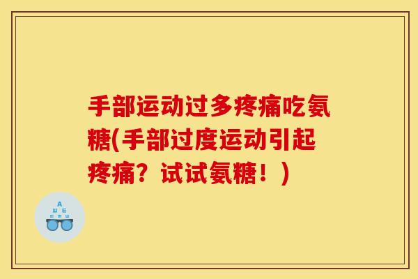 手部运动过多疼痛吃氨糖(手部过度运动引起疼痛？试试氨糖！)