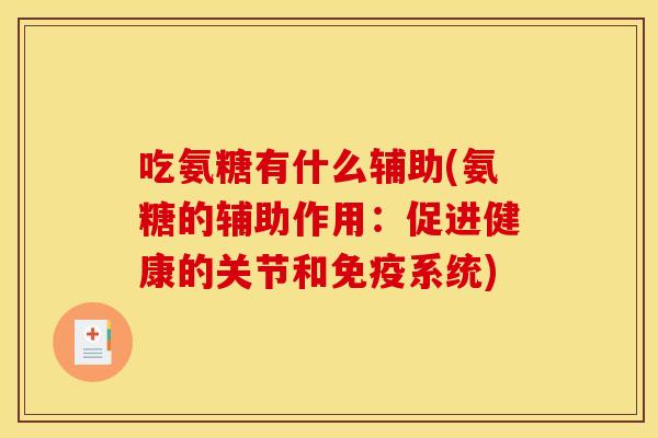 吃氨糖有什么辅助(氨糖的辅助作用：促进健康的关节和免疫系统)