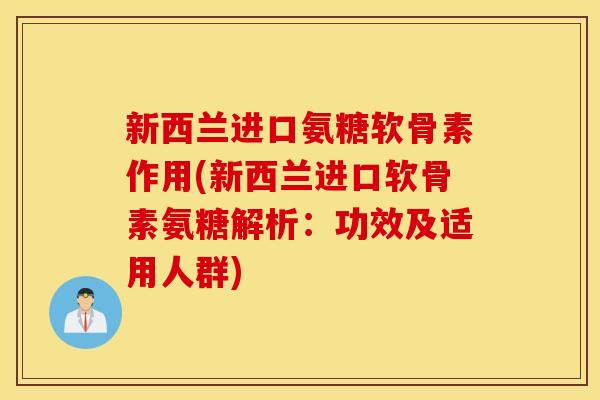 新西兰进口氨糖软骨素作用(新西兰进口软骨素氨糖解析:功效及适用人群) 新西兰进口氨糖软骨素作用(新西兰进口软骨素氨糖解析:功效及适用人群)