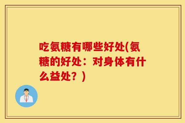 吃氨糖有哪些好处(氨糖的好处：对身体有什么益处？)