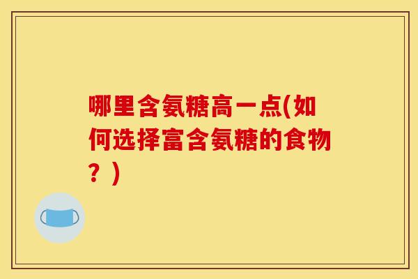 哪里含氨糖高一点(如何选择富含氨糖的食物？)
