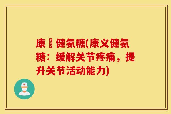康義健氨糖(康义健氨糖：缓解关节疼痛，提升关节活动能力)