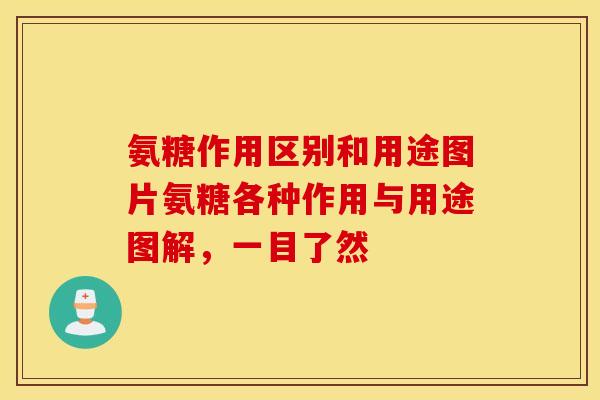 氨糖作用区别和用途图片氨糖各种作用与用途图解，一目了然