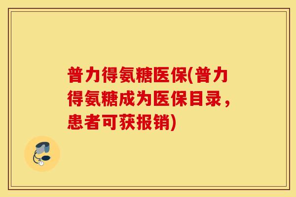 普力得氨糖医保(普力得氨糖成为医保目录，患者可获报销)
