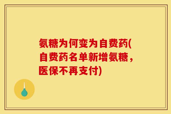 氨糖为何变为自费药(自费药名单新增氨糖，医保不再支付)