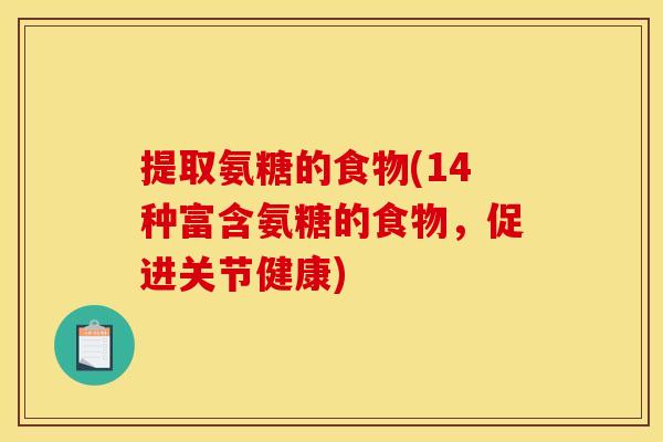 提取氨糖的食物(14种富含氨糖的食物，促进关节健康)