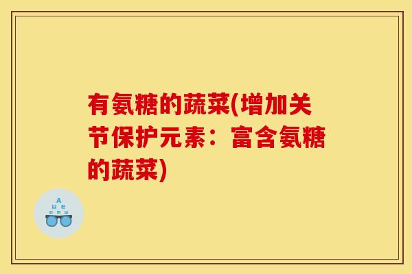 有氨糖的蔬菜(增加关节保护元素：富含氨糖的蔬菜)