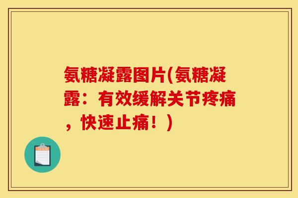 氨糖凝露图片(氨糖凝露：有效缓解关节疼痛，快速止痛！)