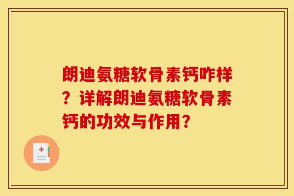 朗迪氨糖软骨素钙咋样？详解朗迪氨糖软骨素钙的功效与作用？