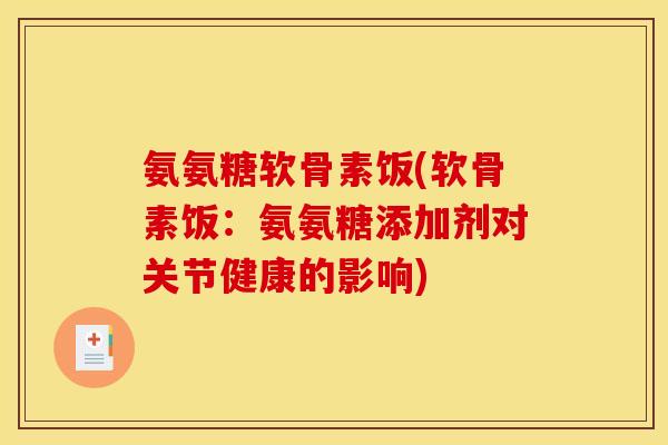氨氨糖软骨素饭(软骨素饭：氨氨糖添加剂对关节健康的影响)