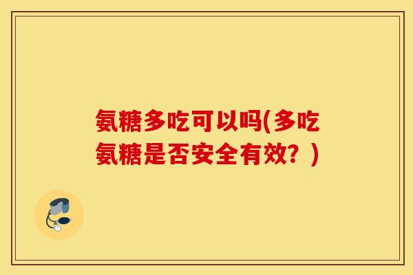 氨糖多吃可以吗(多吃氨糖是否安全有效？)
