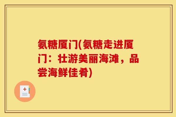 氨糖厦门(氨糖走进厦门：壮游美丽海滩，品尝海鲜佳肴)
