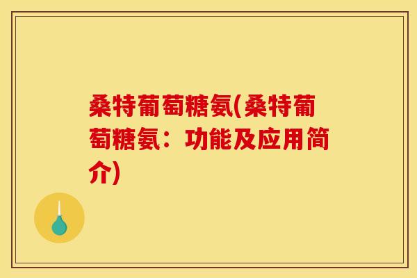 桑特葡萄糖氨(桑特葡萄糖氨：功能及应用简介)