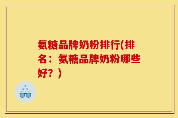 氨糖品牌奶粉排行(排名：氨糖品牌奶粉哪些好？)