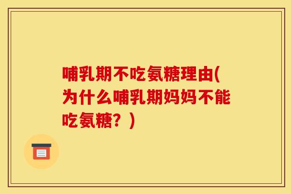哺乳期不吃氨糖理由(为什么哺乳期妈妈不能吃氨糖？)