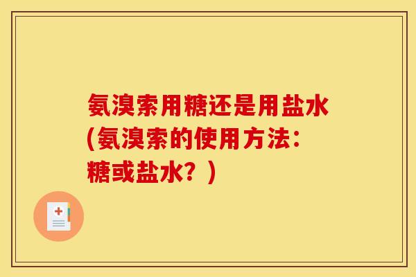 氨溴索用糖还是用盐水(氨溴索的使用方法：糖或盐水？)