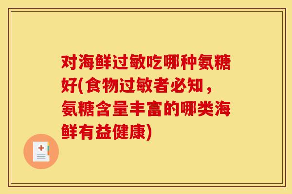 对海鲜过敏吃哪种氨糖好(食物过敏者必知，氨糖含量丰富的哪类海鲜有益健康)
