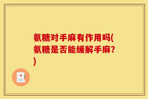 氨糖对手麻有作用吗(氨糖是否能缓解手麻？)