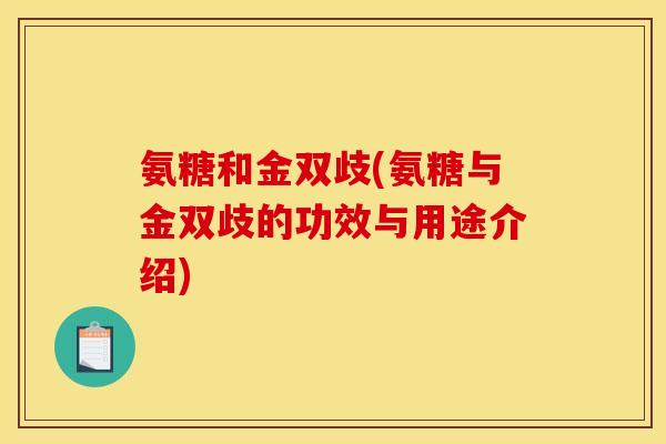 氨糖和金双歧(氨糖与金双歧的功效与用途介绍)
