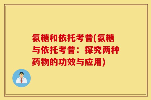 氨糖和依托考昔(氨糖与依托考昔：探究两种药物的功效与应用)