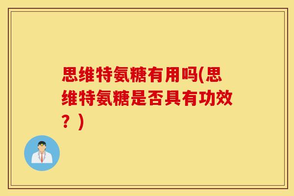 思维特氨糖有用吗(思维特氨糖是否具有功效？)