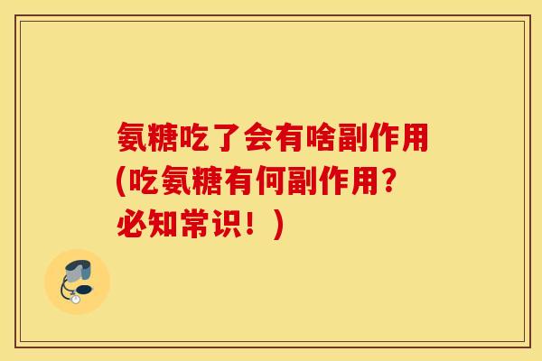 氨糖吃了会有啥副作用(吃氨糖有何副作用？必知常识！)