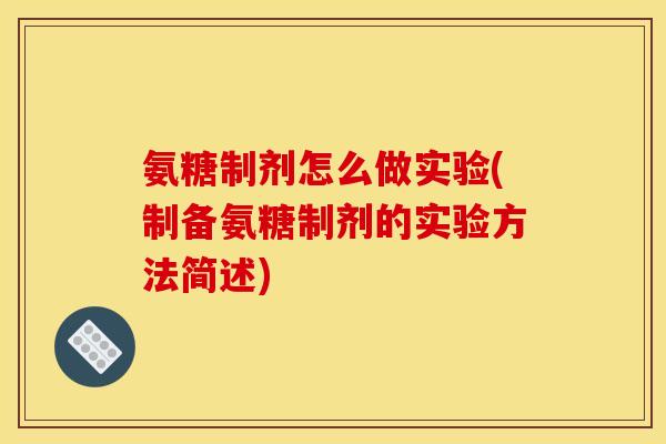 氨糖制剂怎么做实验(制备氨糖制剂的实验方法简述)