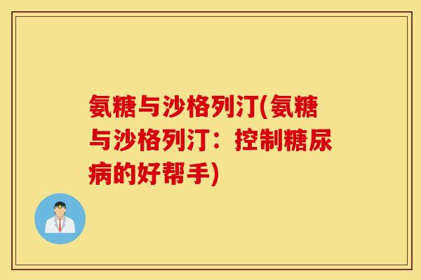 氨糖与沙格列汀(氨糖与沙格列汀：控制糖尿病的好帮手)